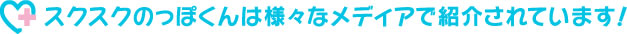スクスクのっぽくんは様々なメディアで紹介されています！