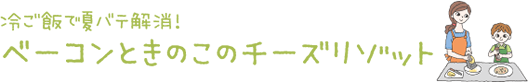 冷やご飯で夏バテ解消!ベーコンときのこのチーズリゾット