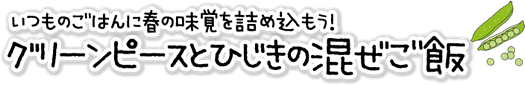 春の味覚を詰め込もう！「グリンピースとひじきの混ぜごはん」