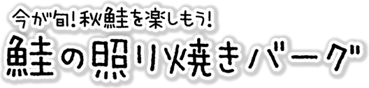 秋鮭を楽しもう！「鮭の照り焼きバーグ」