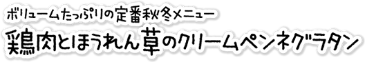 鶏肉とほうれん草のクリームペンネグラタン