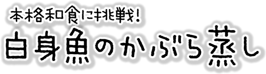 本格和食！ 「白身魚のかぶら蒸し」