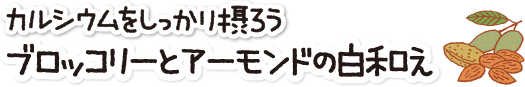 カルシウムたっぷり！ 「ブロッコリーとアーモンドの白和え」