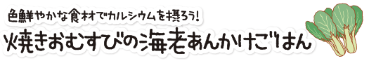 カルシウムたっぷり！ 「焼きおむすびの海老あんかけごはん」