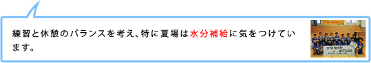 練習と休憩のバランスを考え、特に夏場は水分補給に気をつけています。