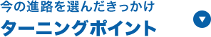 今の進路を選んだきっかけターニングポイント