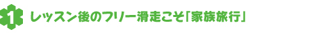 レッスン後のフリー滑走こそ「家族旅行」