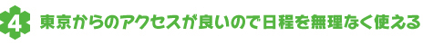 東京からのアクセスが良いので日程を無理なく使えます