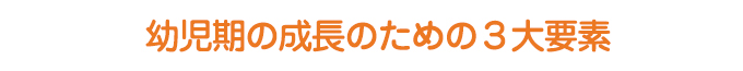 幼児期の成長のための３大要素