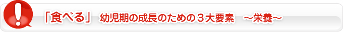 「食べる」幼児期の成長のための3大要素〜栄養〜